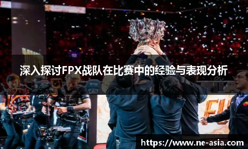 深入探讨FPX战队在比赛中的经验与表现分析
