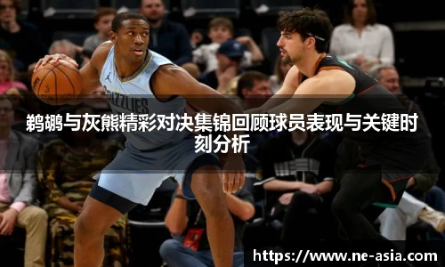 鹈鹕与灰熊精彩对决集锦回顾球员表现与关键时刻分析